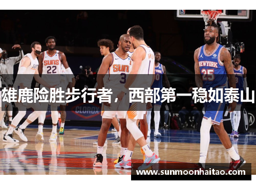 雄鹿险胜步行者，西部第一稳如泰山